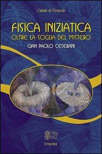 Fisica iniziatica. Oltre la soglia del mistero - Gian Paolo Ceserani - copertina