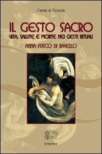 Il gesto sacro. Vita, salute e morte nei gesti rituali - Anna Fusco Di Ravello - copertina