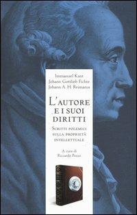 L' autore e i suoi diritti. Scritti polemici sulla proprietà intellettuale - Immanuel Kant,J. Gottlieb Fichte,Johann H. Reimarus - copertina