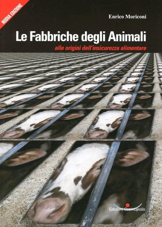 Le fabbriche degli animali. Alle origini dell'insicurezza alimentare - Enrico Moriconi - copertina