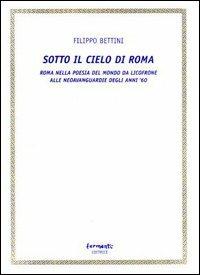 Sotto il cielo di Roma (Roma nella poesia del mondo da Licofrone alle neoavanguardie degli anni '60) - Filippo Bettini - copertina