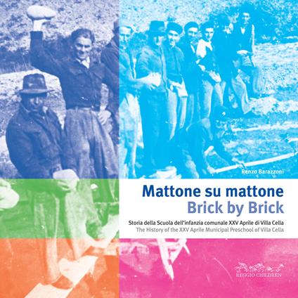 Mattone su mattone. Storia della Scuola dell'infanzia comunale XXV Aprile di Villa Cella-Brick by brick. The history of the XXV Aprile Municipal Preschool of Villa Cella. Ediz. bilingue - Loris Malaguzzi,Renzo Barazzoni - copertina