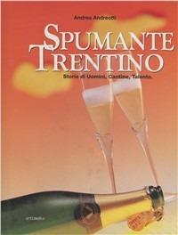 Spumante trentino. Storie di uomini, cantine, talento - Andrea Andreotti - copertina