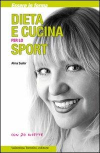 Dieta e cucina per lo sport. Essere in forma con 70 ricette - Alina Suder - copertina