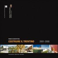 Costruire il trentino. Premio di architettura 2001-2008. Ediz. illustrata - copertina