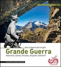 Grande guerra. Alla scoperta dei luoghi. Adamello, Garda, Pasubio, Altipiani, Dolomiti - Marco Ischia,Arianna Tamburini - copertina