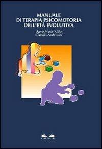 Manuale di terapia psicomotoria dell'età evolutiva - Anne-Marie Wille,Claudio Ambrosini - copertina