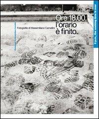 Ore 18.00, l'orario è finito. Fotografie di Massimiliano Cammellini. Ediz. italiana e inglese - Massimiliano Camellini - copertina