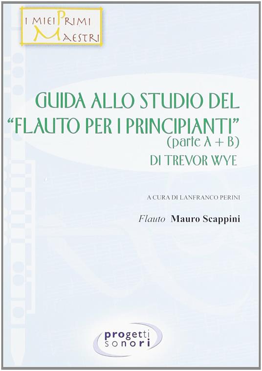 Guida allo studio del «Flauto per i principianti» di Trevor Wye - Lanfranco  Perini - Mauro Scappini - - Libro - Progetti Sonori - | IBS