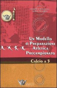 Un modello di preparazione atletica precampionato per il calcio a 5 - Umberto Bracciali,Jesus Velasco - copertina