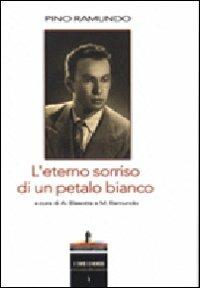 Pino Ramundo. L'eterno sorriso di un petalo bianco - Antonio Blasotta,Michele Ramundo - copertina