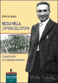Nicola Vella, l'Irpinia dell'utopia. Il progetto politico di un intellettuale meridionale - Emilio De Lorenzo - copertina