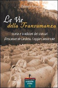 Le vie della transumanza. Storia e tradizioni dei tratturi Pescasseroli-Candela, Foggia-Camporeale - Dalmazia Puopolo - copertina