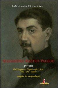 Alessandro Mastro-Valerio pittore. Dal Gargano a Napoli, agli USA. Vita, arte e costume dell'artista di Sannicandro Garganico - Michele Bronda - copertina