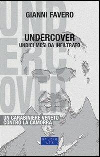 Undercover. 11 mesi da infiltrato, un carabiniere veneto contro la camorra - Gianni Favero - copertina