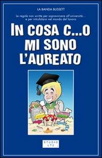 In cosa c...o mi sono laureato. Le regole non scritte per passare indenni attraverso l'università... e dopo riuscire a trovare anche un posticino di lavoro - La Banda Blissett - copertina