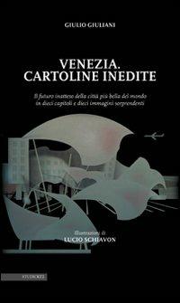 Venezia. Cartoline inedite. Il futuro inatteso della città più bella del mondo in dieci capitoli e dieci immagini sorprendenti. Ediz. illustrata - Giulio Giuliani - copertina