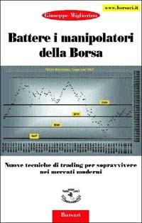 Battere i manipolatori della borsa. Nuove tecniche di trading per sopravvivere nei mercati azionari - Giuseppe Migliorino - copertina