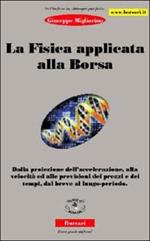 La fisica applicata alla borsa. Dalla proiezione dell'accelerazione, alla velocità ed alle previsioni dei prezzi e dei tempi, dal breve al lungo periodo