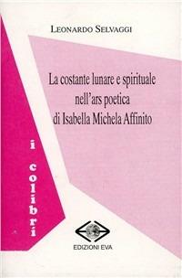 La costante lunare e spirituale nell'ars poetica di Isabella Michela Affinito - Leonardo Selvaggi - copertina