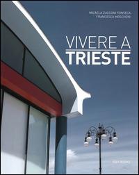 Vivere a Trieste. Ediz. italiana e inglese - Micaela Zucconi Fonseca,Francesca Moscheni - copertina