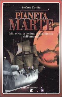 Pianeta Marte. Miti e realtà del futuro avamposto dell'umanità - Stefano Cavina - copertina