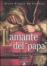 L' amante del «Papa». Qualcosa in Sicilia era cambiato, in peggio - Bruna B. De Stefano - copertina