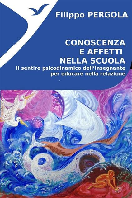 Conoscenza e afetti nella scuola. Il sentire psicodinamico dell'insegnante per educare nella relazione - Filippo Pergola - ebook