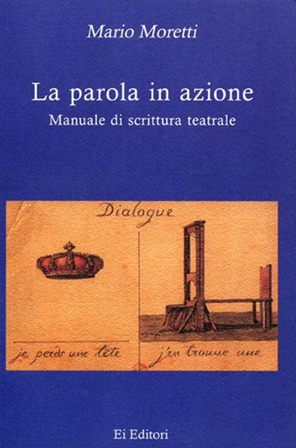 La parola in azione. Manuale di scrittura teatrale - Mario Moretti - copertina