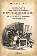 Memorie (politicamente scorrette) di un venditore di birre. Ovvero come mi capitò di diventare neo-neonazista