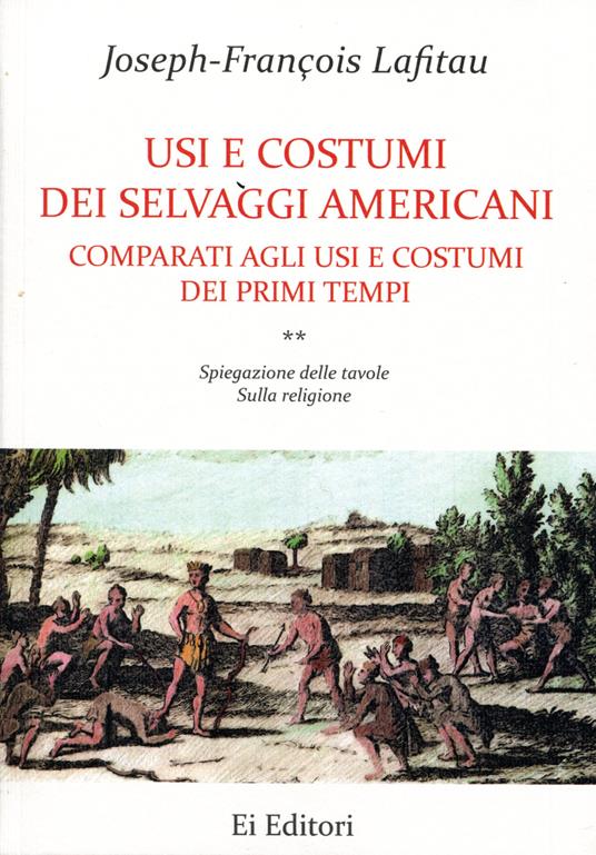 Usi e costumi dei selvaggi americani comparati agli usi e costumi dei primi tempi. Vol. 2: Spiegazione delle tavole. Sulla religione - Joseph-François Lafitau - copertina