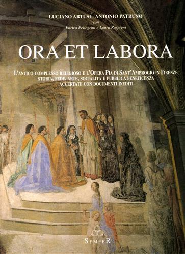 Ora et labora. L'antico complesso religioso e l'opera pia di S. Ambrogio. Storia, fede, arte, socialità e pubblica beneficenza accertate con documenti inediti - Luciano Artusi,Antonio Patruno - copertina