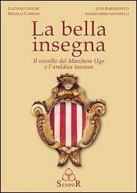 La bella insegna. Il vessillo del Marchese Ugo e l'araldica toscana - copertina