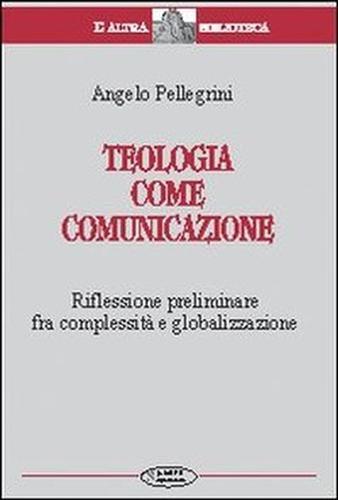 Teologia come comunicazione. Riflessione preliminare fra complessità e globalizzazione - Angelo Pellegrini - 3