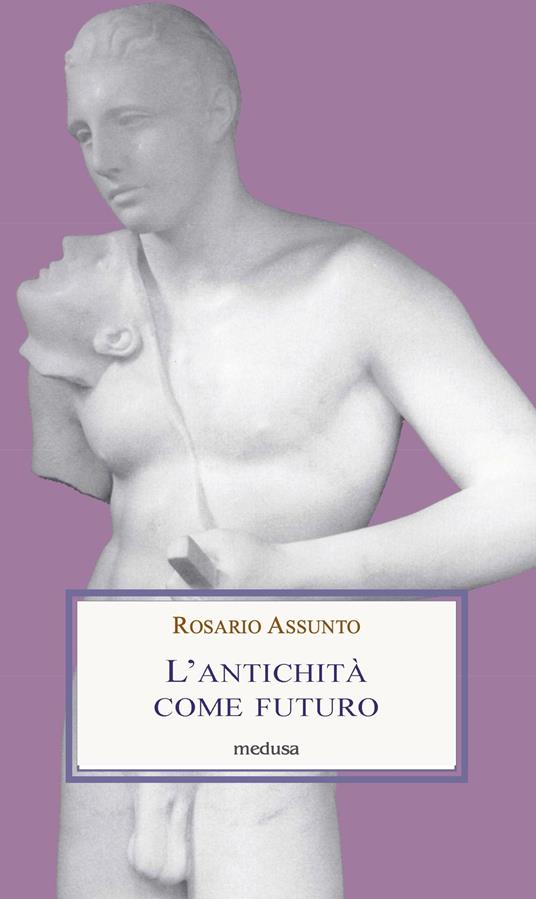 L' antichità come futuro - Rosario Assunto - copertina