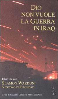 Dio non vuole la guerra in Iraq. Intervista con Slamon Warduni Vescovo di Baghdad - Riccardo Caniato,Aldo Maria Valli - copertina