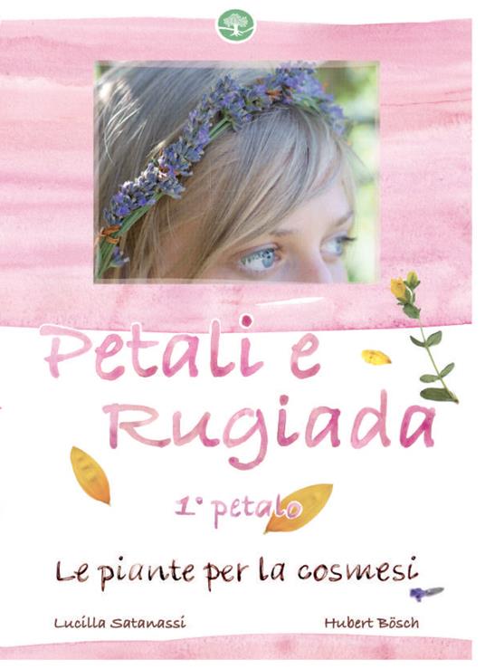 Petali e rugiada. Le piante per la cosmesi - Hubert Bösch,Lucilla Satanassi - ebook