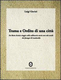 Trama e ordito di una città. Da Busto Arsizio viaggio nella storia dei fustagni di Lombardia - Luigi Giavini - copertina