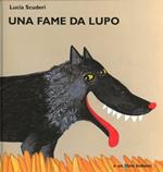 Una fame da lupo. Ediz. illustrata