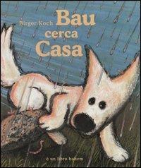 Bau cerca casa. Ediz. illustrata - Birger Koch - copertina