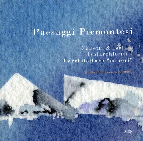 Paesaggi piemontesi. Gabetti & Isola. Isolarchitetti. 9 architetture «minori». Ediz. italiana e inglese - copertina