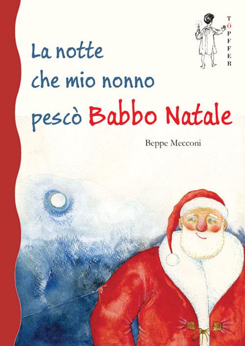 La notte che mio nonno pescò Babbo Natale - Beppe Mecconi - copertina