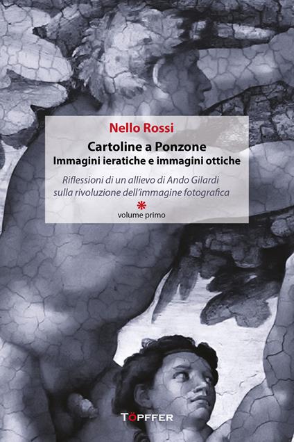 Cartoline a Ponzone. Immagini ieratiche e immagini ottiche. Riflessioni di un allievo di Ando Gilardi sulla rivoluzione dell'immagine fotografica. Vol. 1-2 - Nello Rossi - copertina