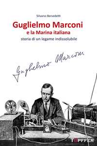 Libro Guglielmo Marconi e la Marina italiana. Storia di un legame indissolubile Silvano Benedetti
