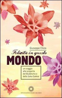 Felicità in questo mondo. Un viaggio alla scoperta del buddismo e della felicità - Giuseppe Cloza - copertina