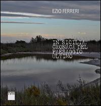 In Sicilia. Cronache del paesaggio ultimo. Ediz. italiana e inglese - Ezio Ferreri - copertina