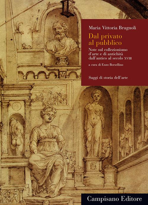 Dal privato al pubblico. Note sul collezionismo d'arte e di antichità dall'antico al secolo XVIII - Maria Vittoria Brugnoli - copertina