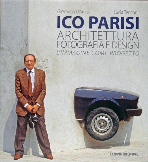 Ico Parisi. Architettura, fotografia, design. Ediz. illustrata - Enzo Pifferi,Lucia Tencoini,Giovanna D'Amia - copertina