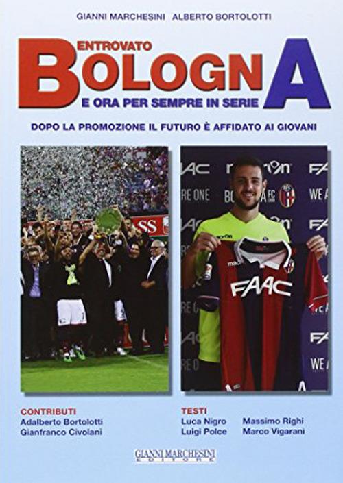 Bentrovato Bologna, e ora per sempre in serie A - Gianni Marchesini,Alberto Bortolotti - copertina