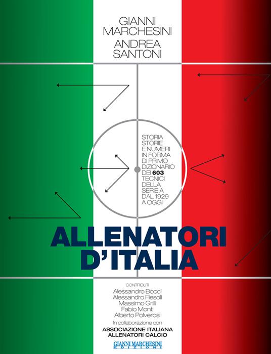 Allenatori d'Italia. Storia, storie e numeri in forma di primo dizionario dei 603 tecnici della serie A dal 1929 a oggi - Gianni Marchesini,Andrea Santoni - copertina